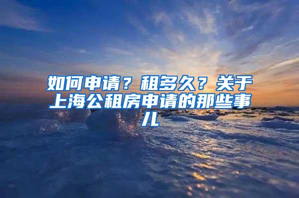 如何申请？租多久？关于上海公租房申请的那些事儿