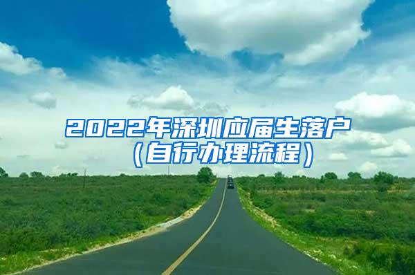 2022年深圳应届生落户（自行办理流程）