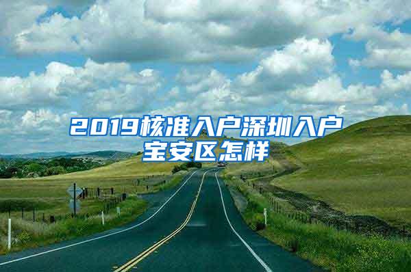 2019核准入户深圳入户宝安区怎样