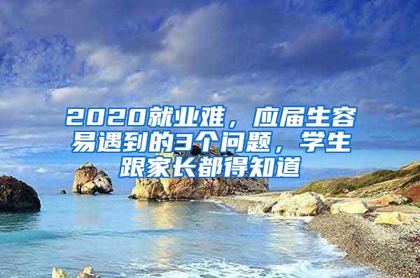 2020就业难，应届生容易遇到的3个问题，学生跟家长都得知道