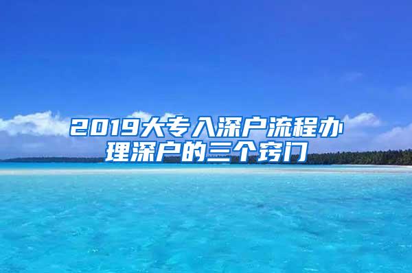 2019大专入深户流程办理深户的三个窍门