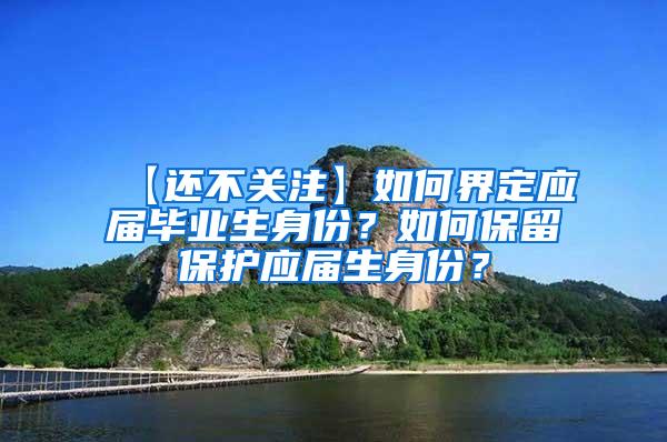 【还不关注】如何界定应届毕业生身份？如何保留保护应届生身份？