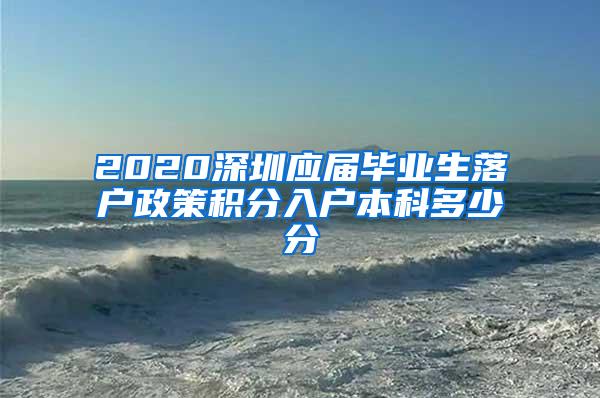 2020深圳应届毕业生落户政策积分入户本科多少分