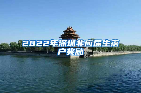 2022年深圳非应届生落户奖励