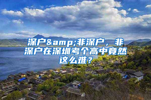 深户&非深户，非深户在深圳考个高中竟然这么难？