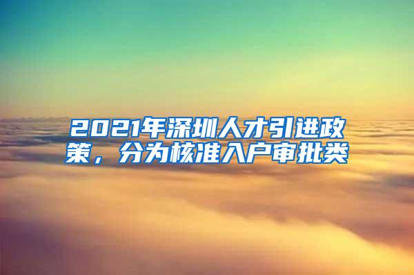 2021年深圳人才引进政策，分为核准入户审批类