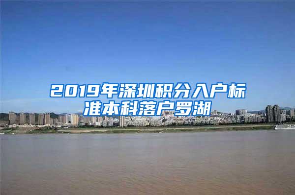 2019年深圳积分入户标准本科落户罗湖