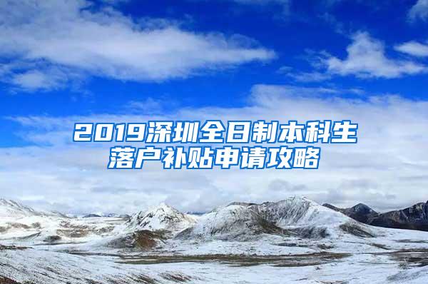 2019深圳全日制本科生落户补贴申请攻略