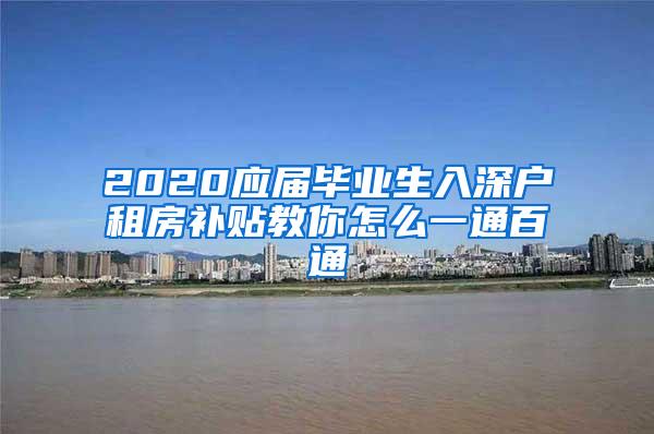 2020应届毕业生入深户租房补贴教你怎么一通百通