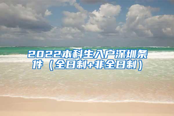 2022本科生入户深圳条件（全日制+非全日制）