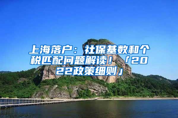 上海落户：社保基数和个税匹配问题解读！「2022政策细则」