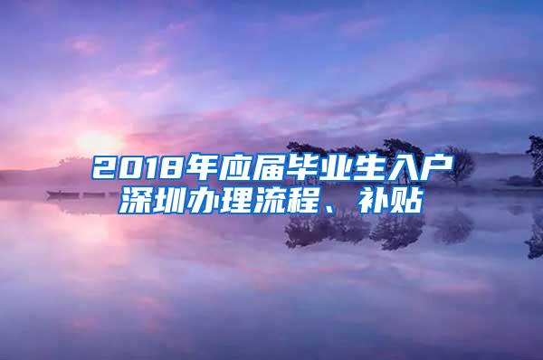 2018年应届毕业生入户深圳办理流程、补贴