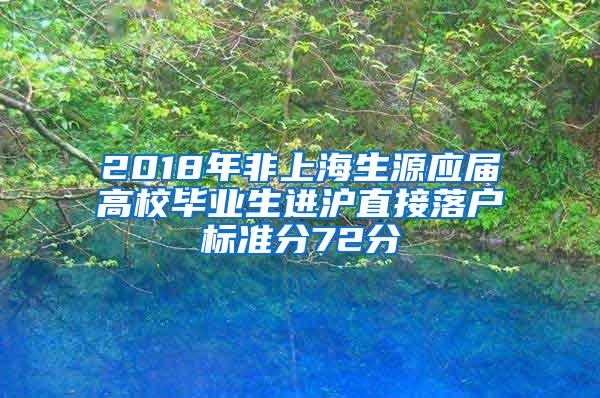 2018年非上海生源应届高校毕业生进沪直接落户标准分72分