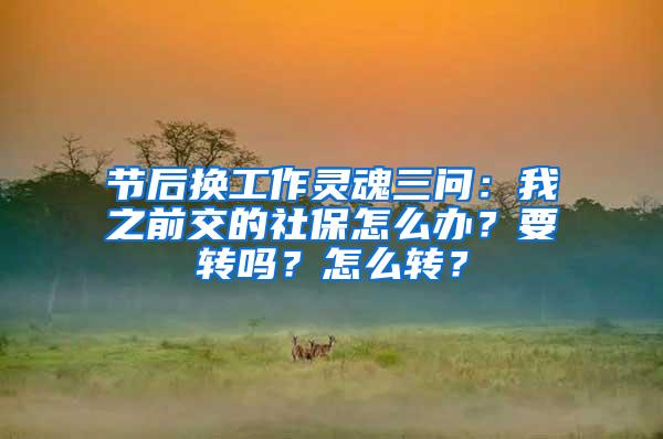 节后换工作灵魂三问：我之前交的社保怎么办？要转吗？怎么转？