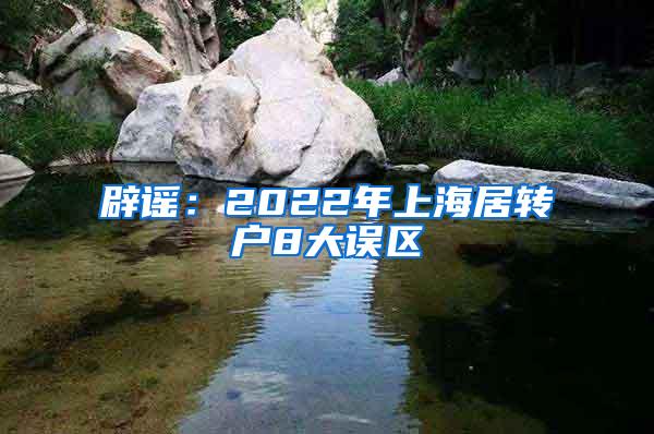 辟谣：2022年上海居转户8大误区