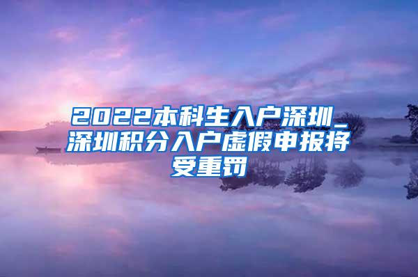 2022本科生入户深圳_深圳积分入户虚假申报将受重罚