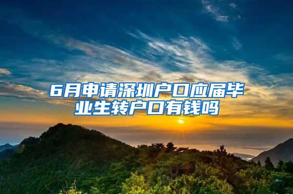 6月申请深圳户口应届毕业生转户口有钱吗