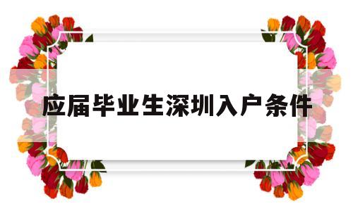 应届毕业生深圳入户条件(应届毕业生入户深圳的条件) 本科入户深圳