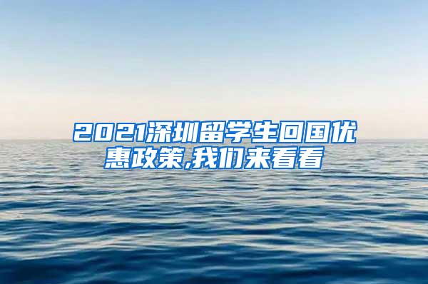 2021深圳留学生回国优惠政策,我们来看看