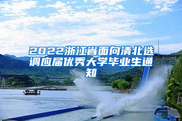 2022浙江省面向清北选调应届优秀大学毕业生通知