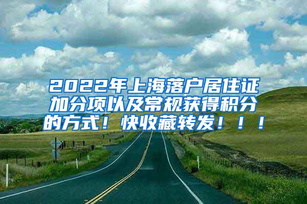 2022年上海落户居住证加分项以及常规获得积分的方式！快收藏转发！！！