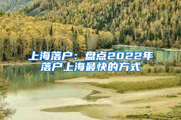 上海落户：盘点2022年落户上海最快的方式