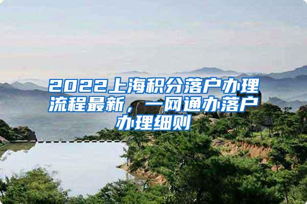 2022上海积分落户办理流程最新，一网通办落户办理细则