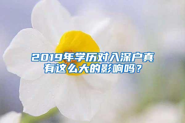 2019年学历对入深户真有这么大的影响吗？