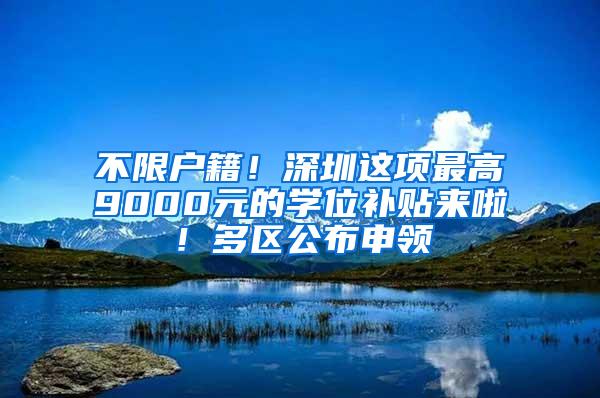 不限户籍！深圳这项最高9000元的学位补贴来啦！多区公布申领