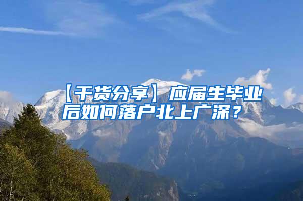 【干货分享】应届生毕业后如何落户北上广深？