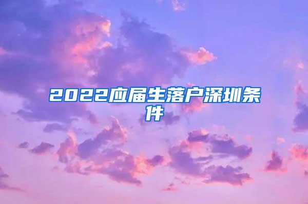 2022应届生落户深圳条件