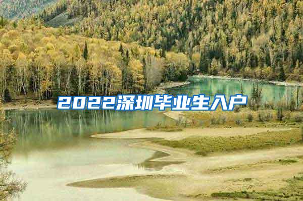 2022深圳毕业生入户