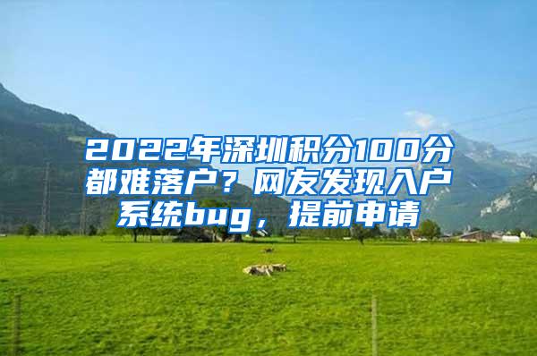 2022年深圳积分100分都难落户？网友发现入户系统bug，提前申请