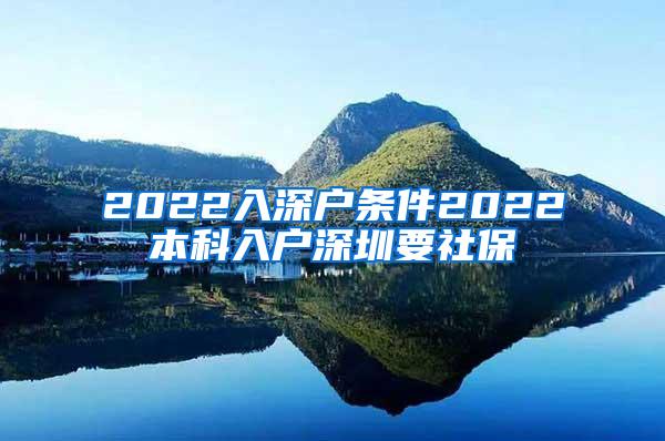 2022入深户条件2022本科入户深圳要社保