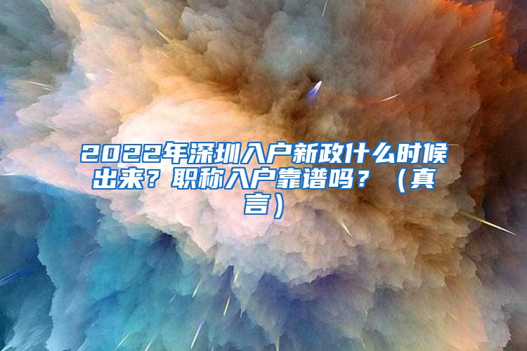 2022年深圳入户新政什么时候出来？职称入户靠谱吗？（真言）