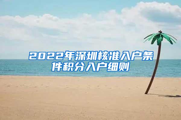 2022年深圳核准入户条件积分入户细则