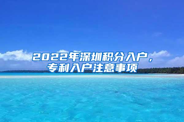 2022年深圳积分入户，专利入户注意事项