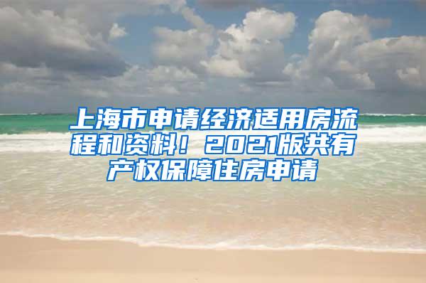 上海市申请经济适用房流程和资料！2021版共有产权保障住房申请