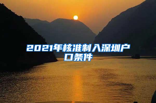 2021年核准制入深圳户口条件