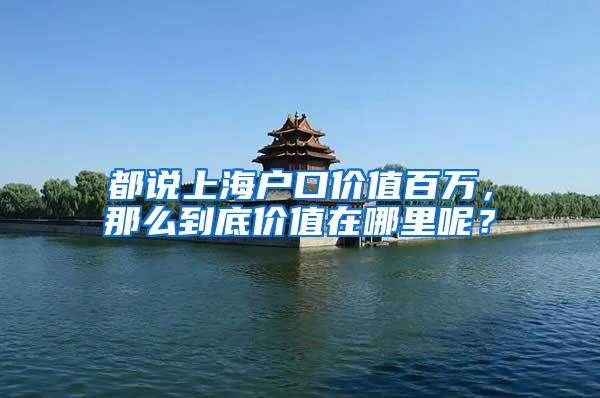 都说上海户口价值百万，那么到底价值在哪里呢？