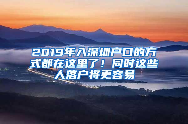 2019年入深圳户口的方式都在这里了！同时这些人落户将更容易