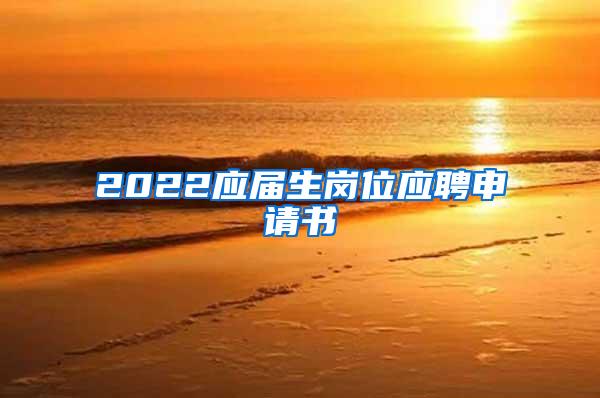 2022应届生岗位应聘申请书