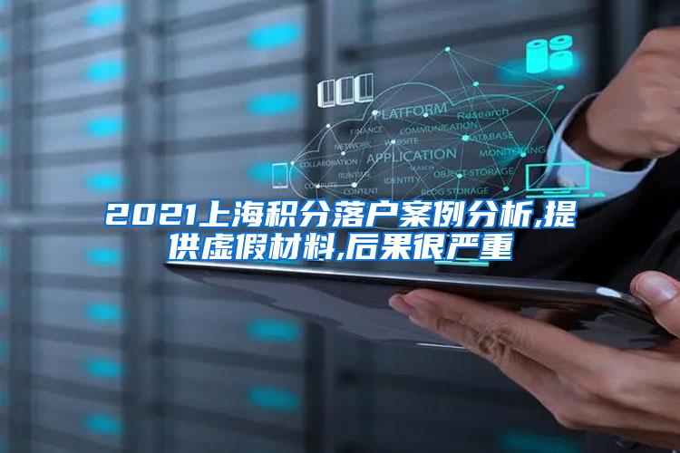 2021上海积分落户案例分析,提供虚假材料,后果很严重