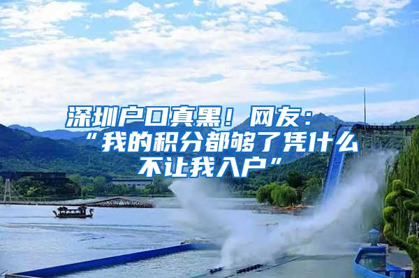 深圳户口真黑！网友：“我的积分都够了凭什么不让我入户”