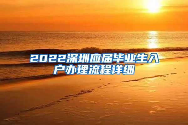 2022深圳应届毕业生入户办理流程详细