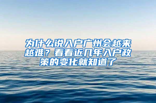 为什么说入户广州会越来越难？看看近几年入户政策的变化就知道了