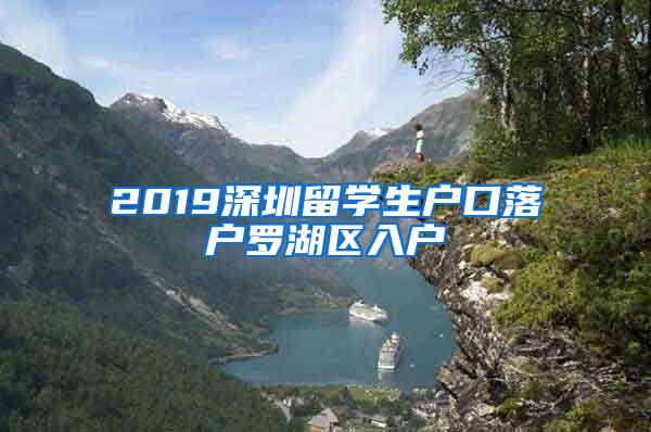 2019深圳留学生户口落户罗湖区入户