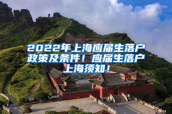 2022年上海应届生落户政策及条件！应届生落户上海须知！