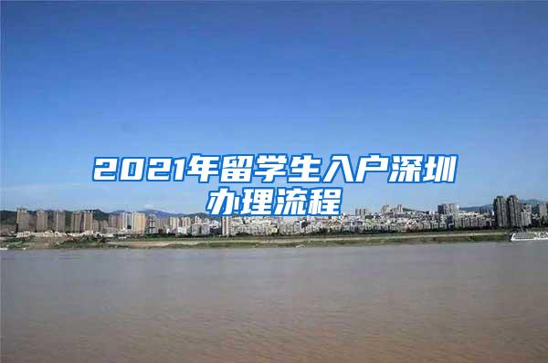 2021年留学生入户深圳办理流程