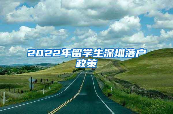 2022年留学生深圳落户政策